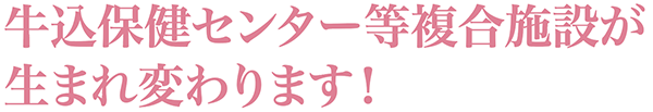 牛込保健センター等複合施設が生まれ変わります!。/><p><span class=